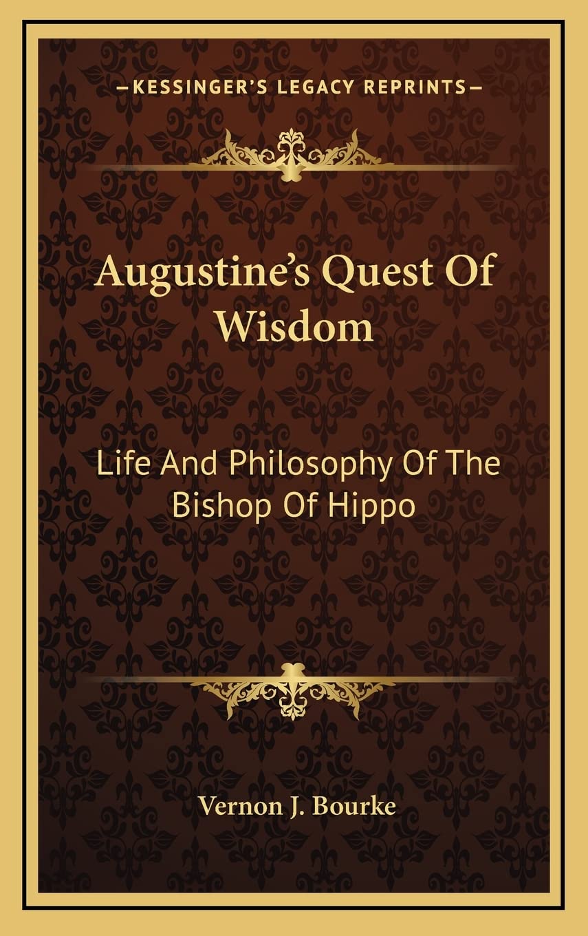 Augustine's Quest Of Wisdom: Life And Philosophy Of The Bishop Of Hippo Philosophy