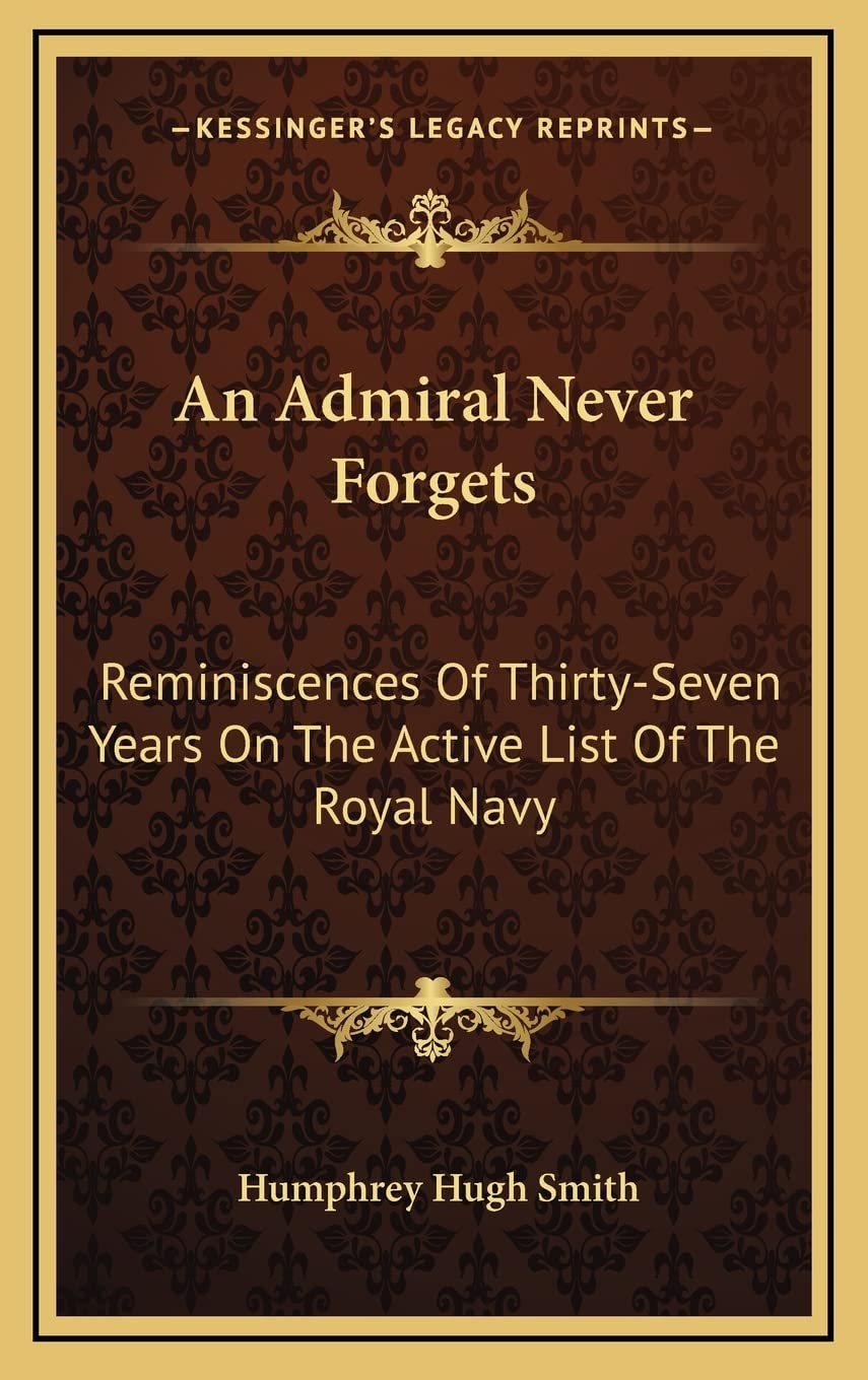 An Admiral Never Forgets: Reminiscences Of Thirty-Seven Years On The Active List Of The Royal Navy Contemporary literature