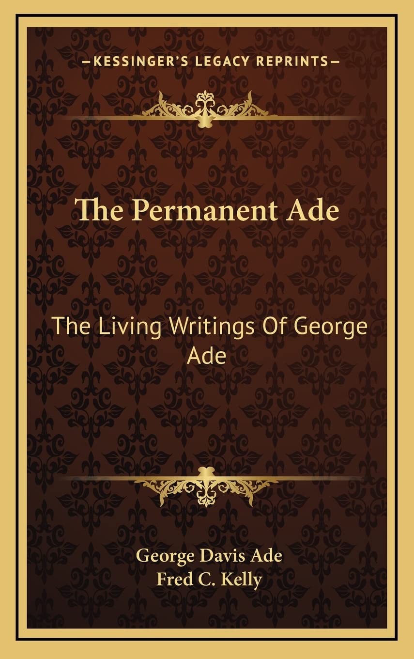 The Permanent Ade: The Living Writings Of George Ade International