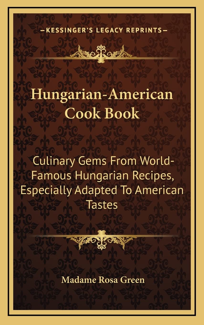 Hungarian-American Cook Book: Culinary Gems from World-Famous Hungarian Recipes, Especially Adapted to American Tastes Contemporary literature Books