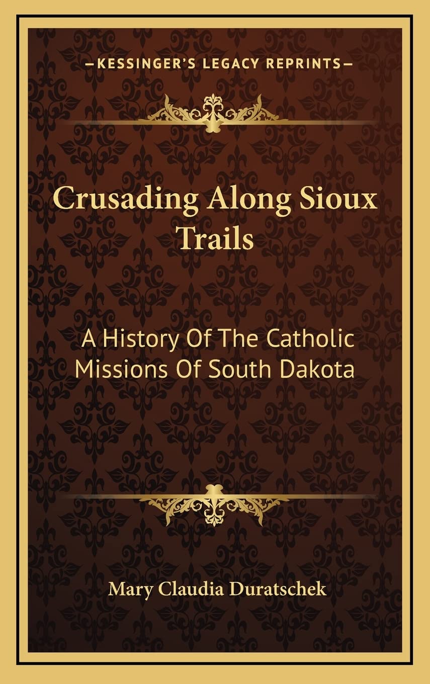 Crusading Along Sioux Trails: A History Of The Catholic Missions Of South Dakota General education