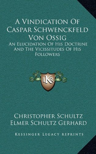 A Vindication Of Caspar Schwenckfeld Von Ossig: An Elucidation Of His Doctrine And The Vicissitudes Of His Followers Contemporary literature