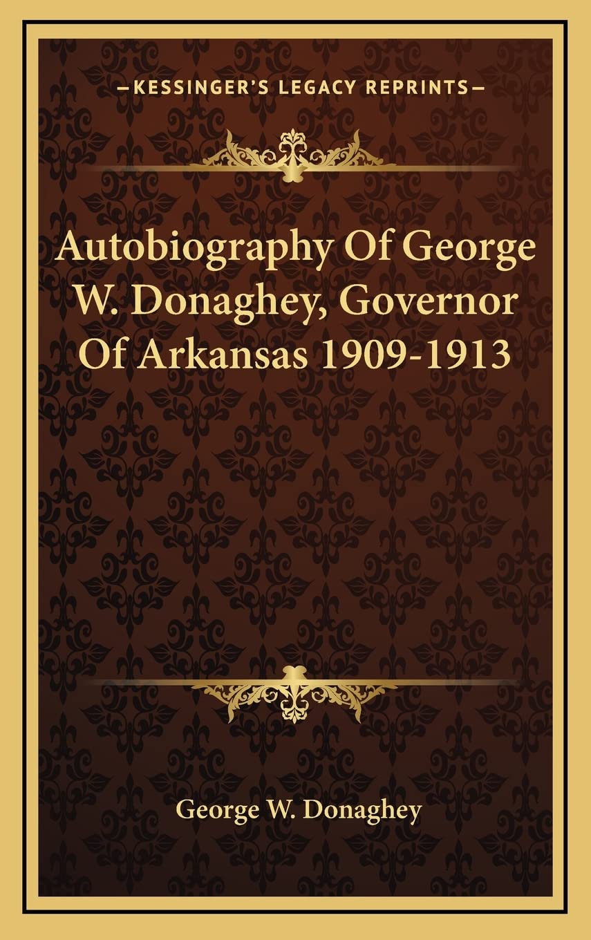 Autobiography Of George W. Donaghey, Governor Of Arkansas 1909-1913 Contemporary literature