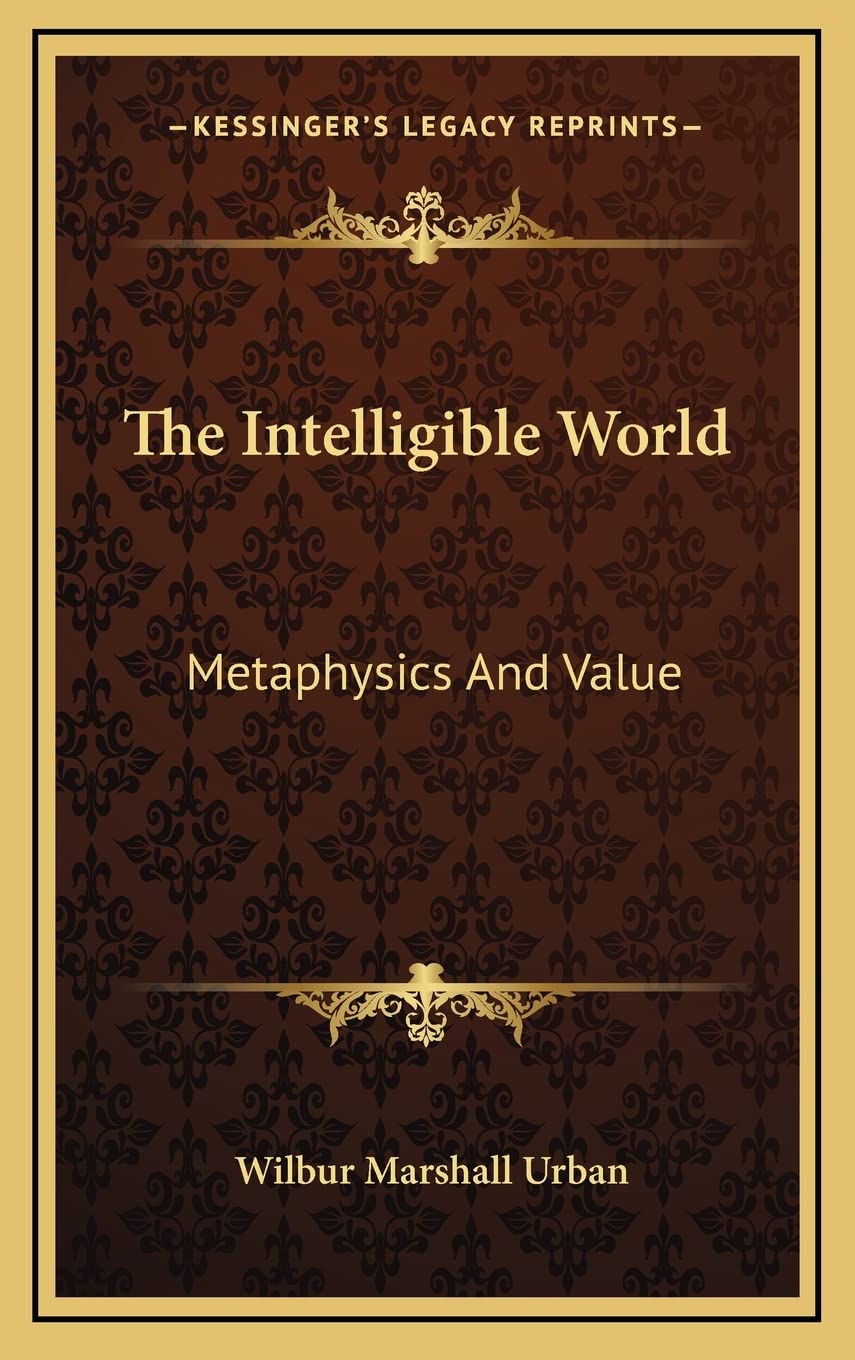 The Intelligible World: Metaphysics And Value Philosophy