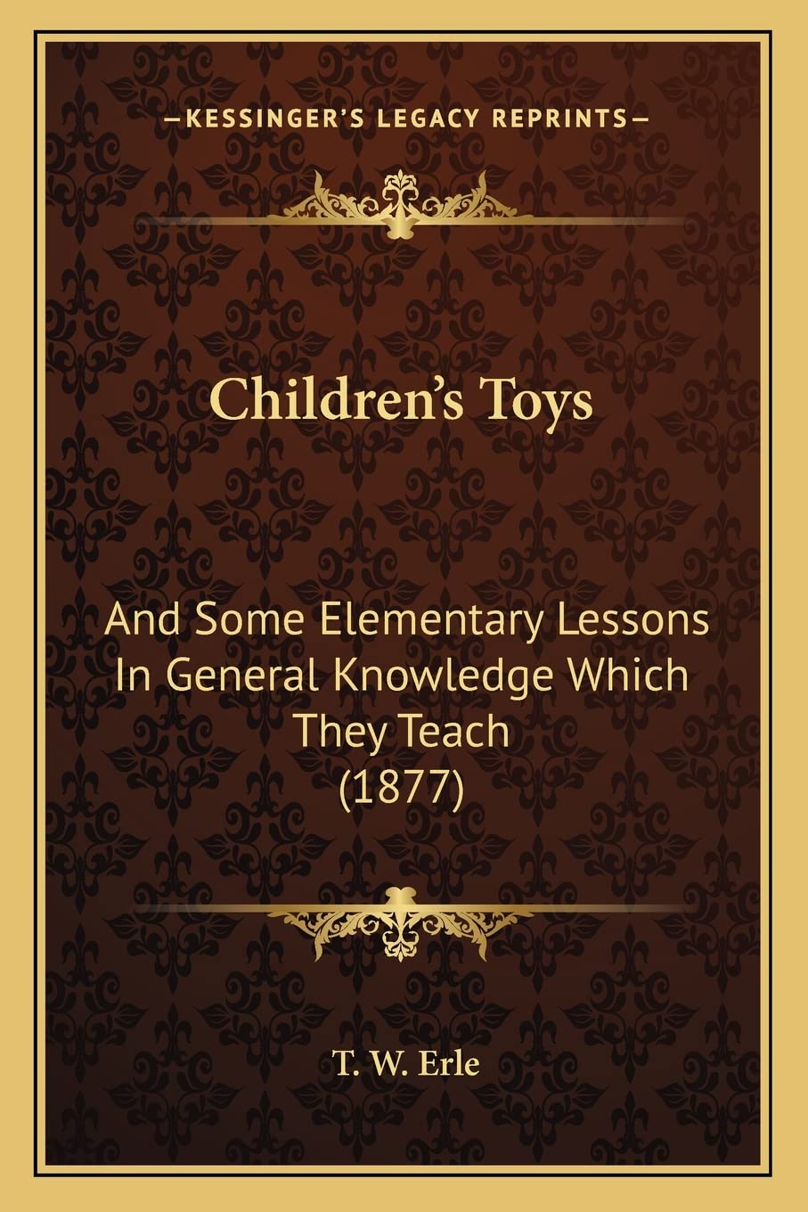 Children's Toys: And Some Elementary Lessons In General Knowledge Which They Teach (1877) Contemporary literature