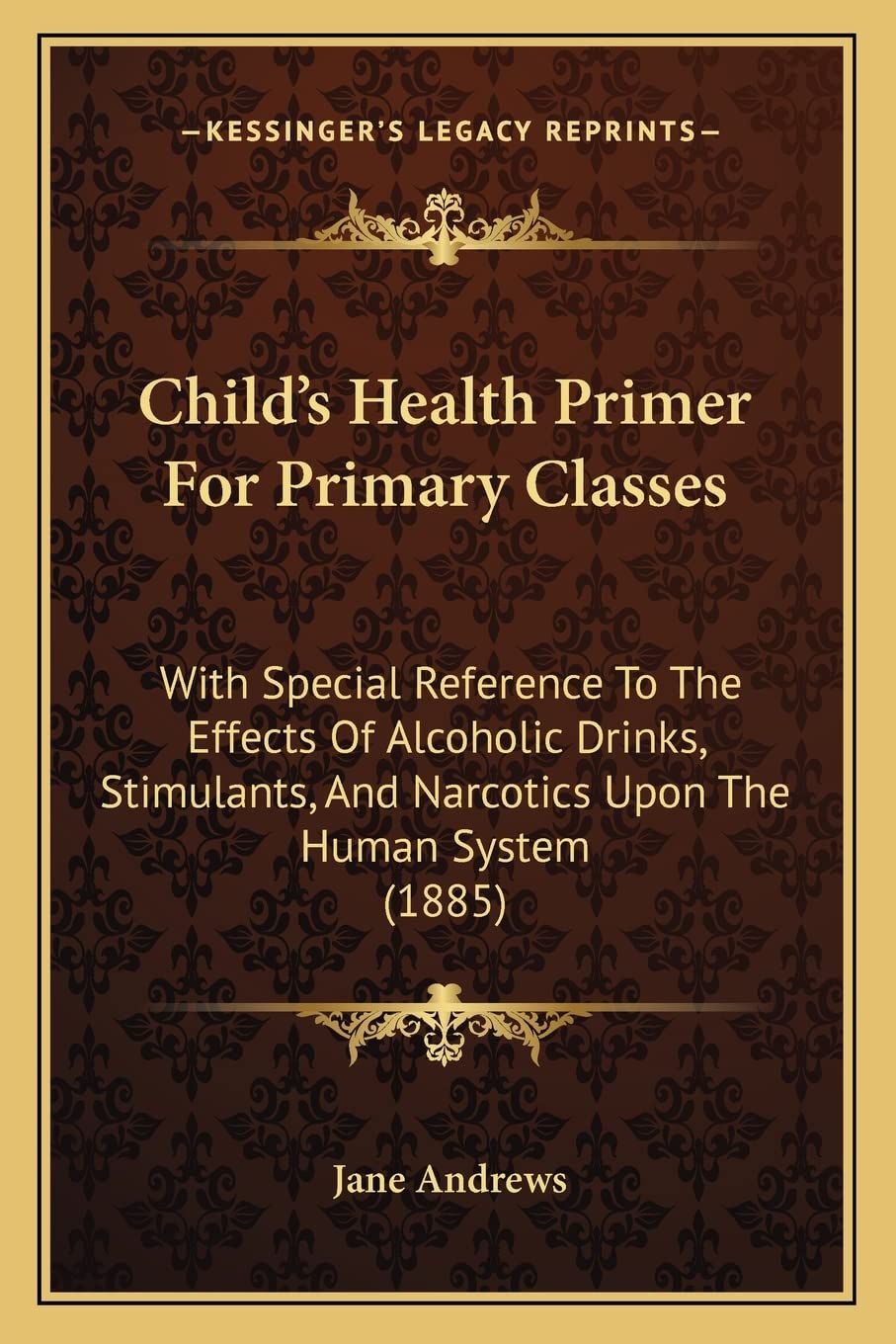 Child's Health Primer For Primary Classes: With Special Reference To The Effects Of Alcoholic Drinks, Stimulants, And Narcotics Upon The Human System (1885) Medicine