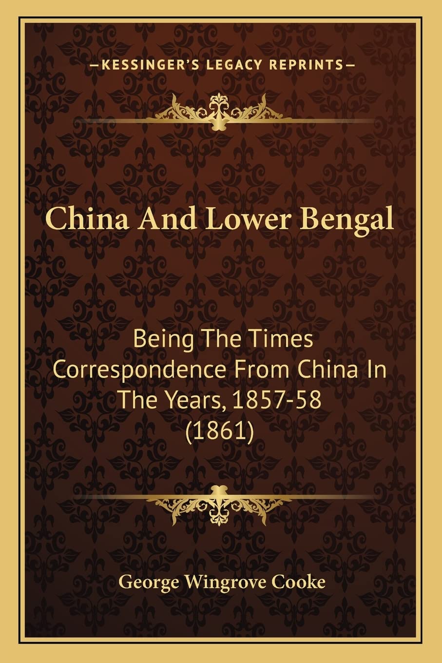 China And Lower Bengal: Being The Times Correspondence From China In The Years, 1857-58 (1861) Contemporary literature