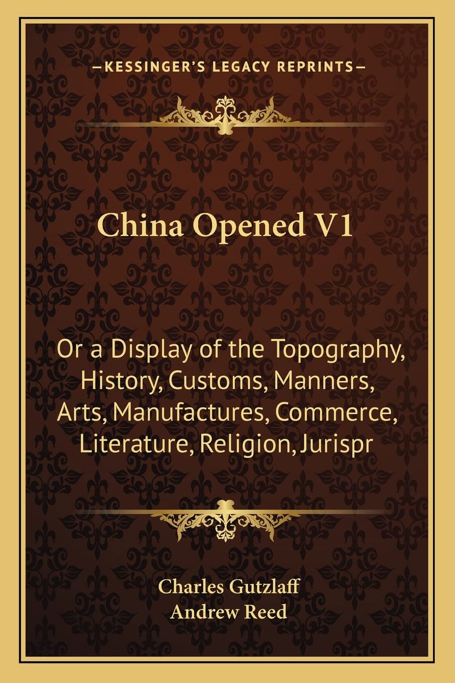 China Opened V1: Or a Display of the Topography, History, Customs, Manners, Arts, Manufactures, Commerce, Literature, Religion, Jurispr (Kessinger Legacy Reprints) General education