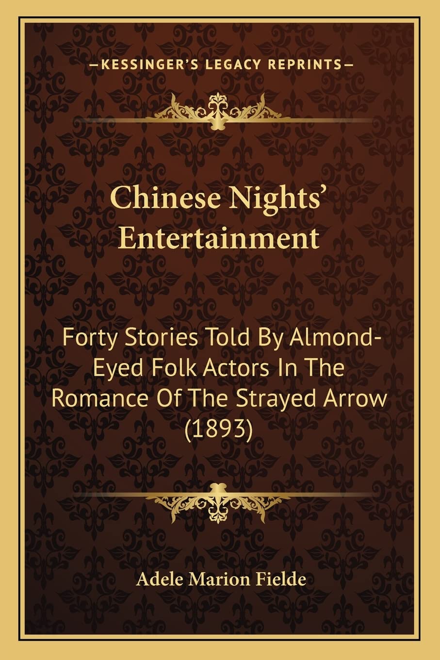 Chinese Nights' Entertainment: Forty Stories Told By Almond-Eyed Folk Actors In The Romance Of The Strayed Arrow (1893) International