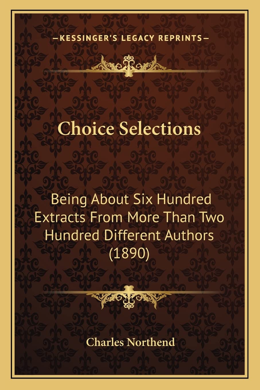Choice Selections: Being About Six Hundred Extracts From More Than Two Hundred Different Authors (1890) Philosophy