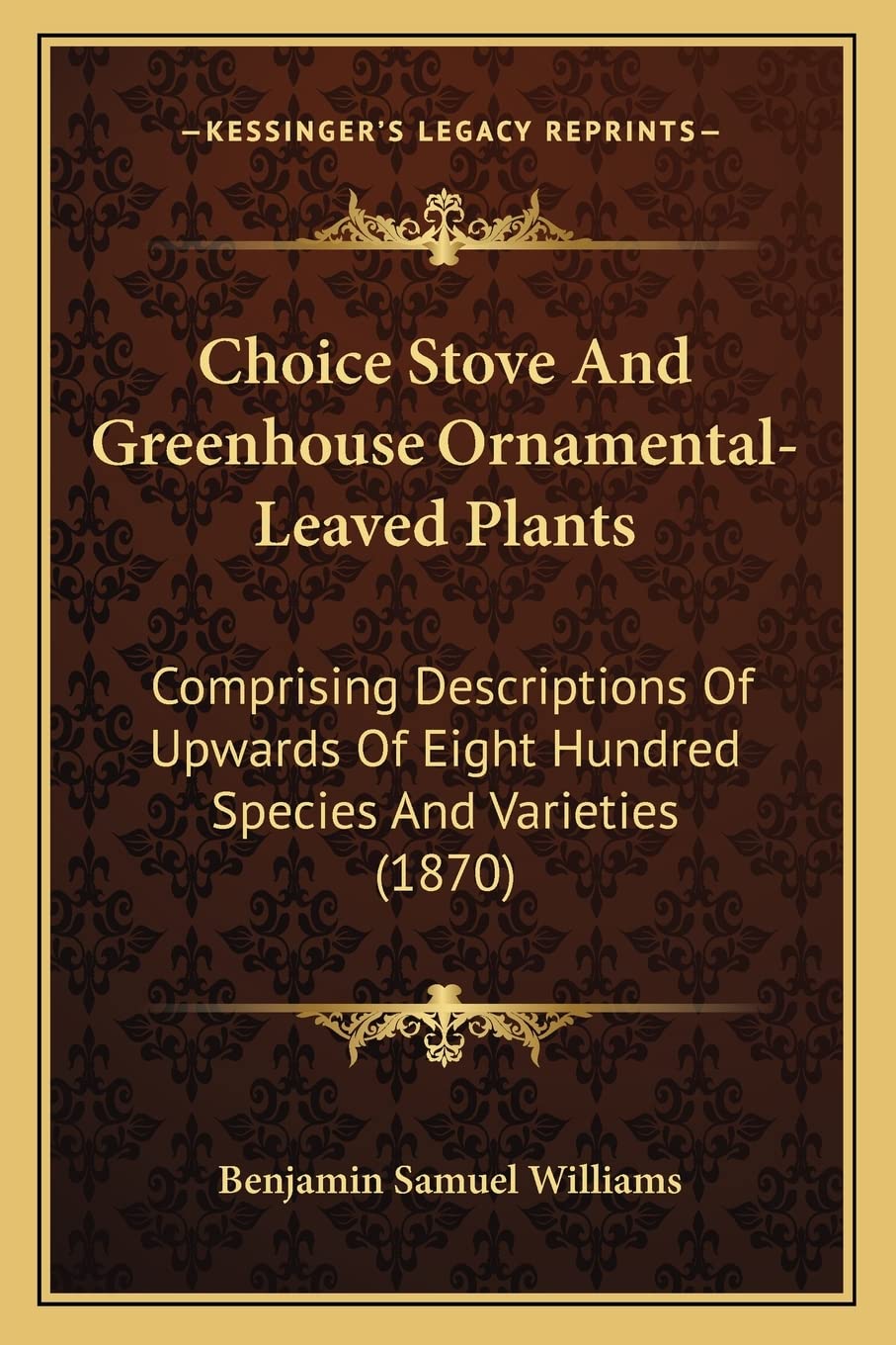 Choice Stove And Greenhouse Ornamental-Leaved Plants: Comprising Descriptions Of Upwards Of Eight Hundred Species And Varieties (1870) Contemporary literature