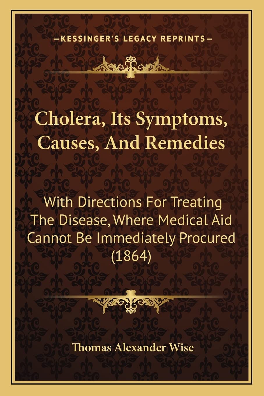 Cholera, Its Symptoms, Causes, And Remedies: With Directions For Treating The Disease, Where Medical Aid Cannot Be Immediately Procured (1864) Medicine