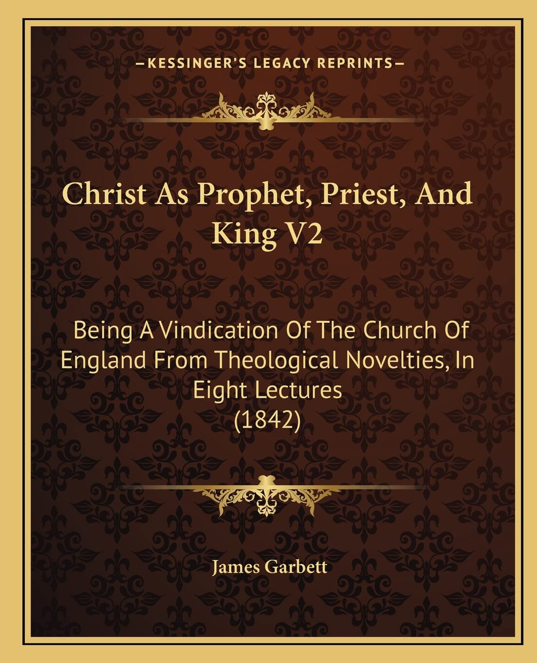 Christ As Prophet, Priest, And King V2: Being A Vindication Of The Church Of England From Theological Novelties, In Eight Lectures (1842) Contemporary literature Books
