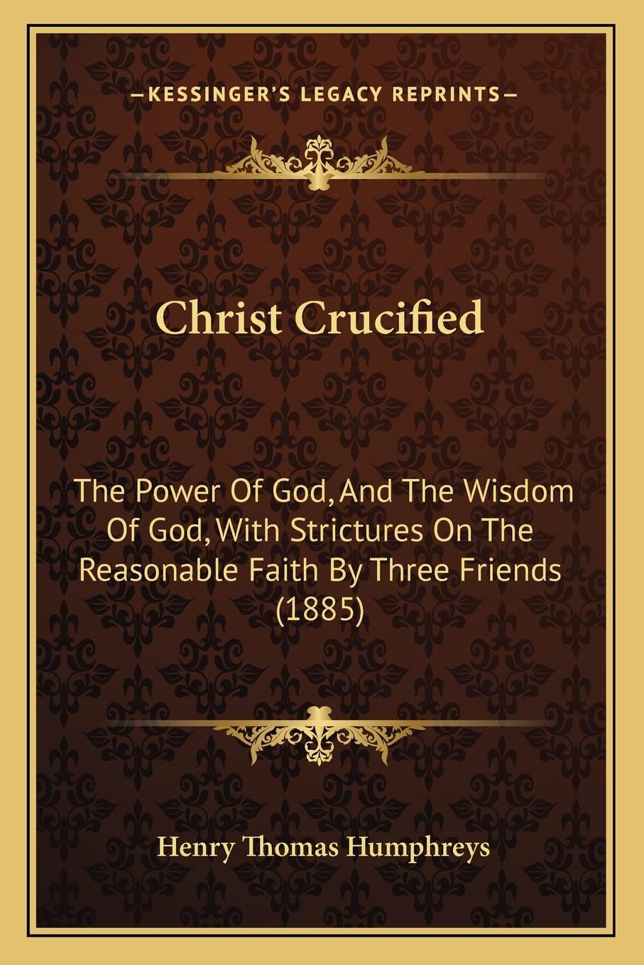 Christ Crucified: The Power Of God, And The Wisdom Of God, With Strictures On The Reasonable Faith By Three Friends (1885) Contemporary literature Books