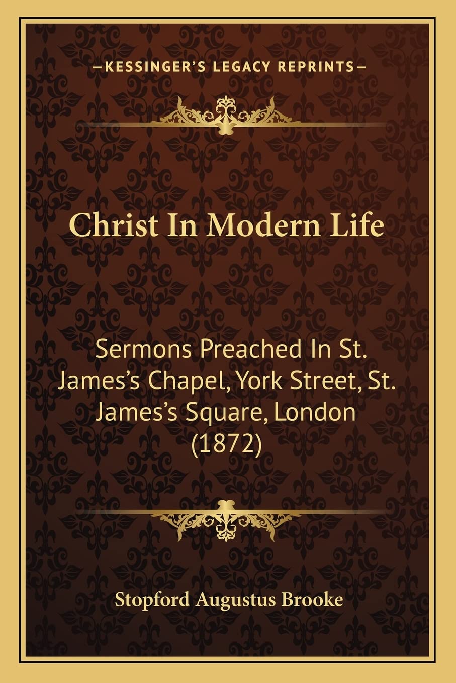 Christ In Modern Life: Sermons Preached In St. James's Chapel, York Street, St. James's Square, London (1872) Philosophy