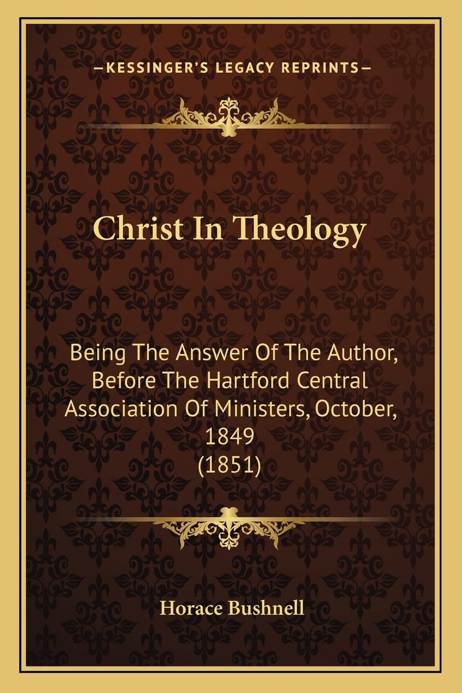 Christ In Theology: Being The Answer Of The Author, Before The Hartford Central Association Of Ministers, October, 1849 (1851) Contemporary literature