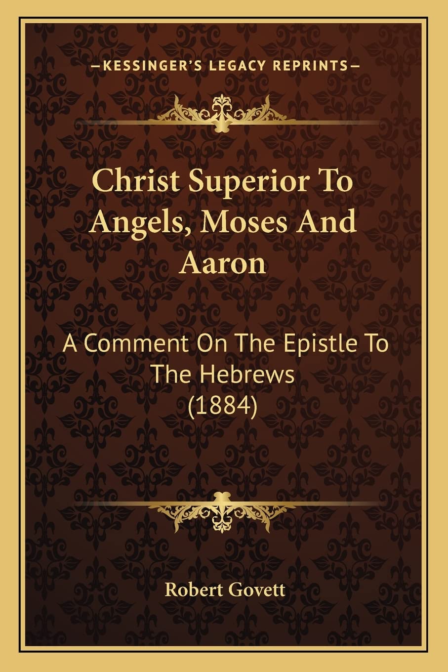 Christ Superior To Angels, Moses And Aaron: A Comment On The Epistle To The Hebrews (1884) Contemporary literature