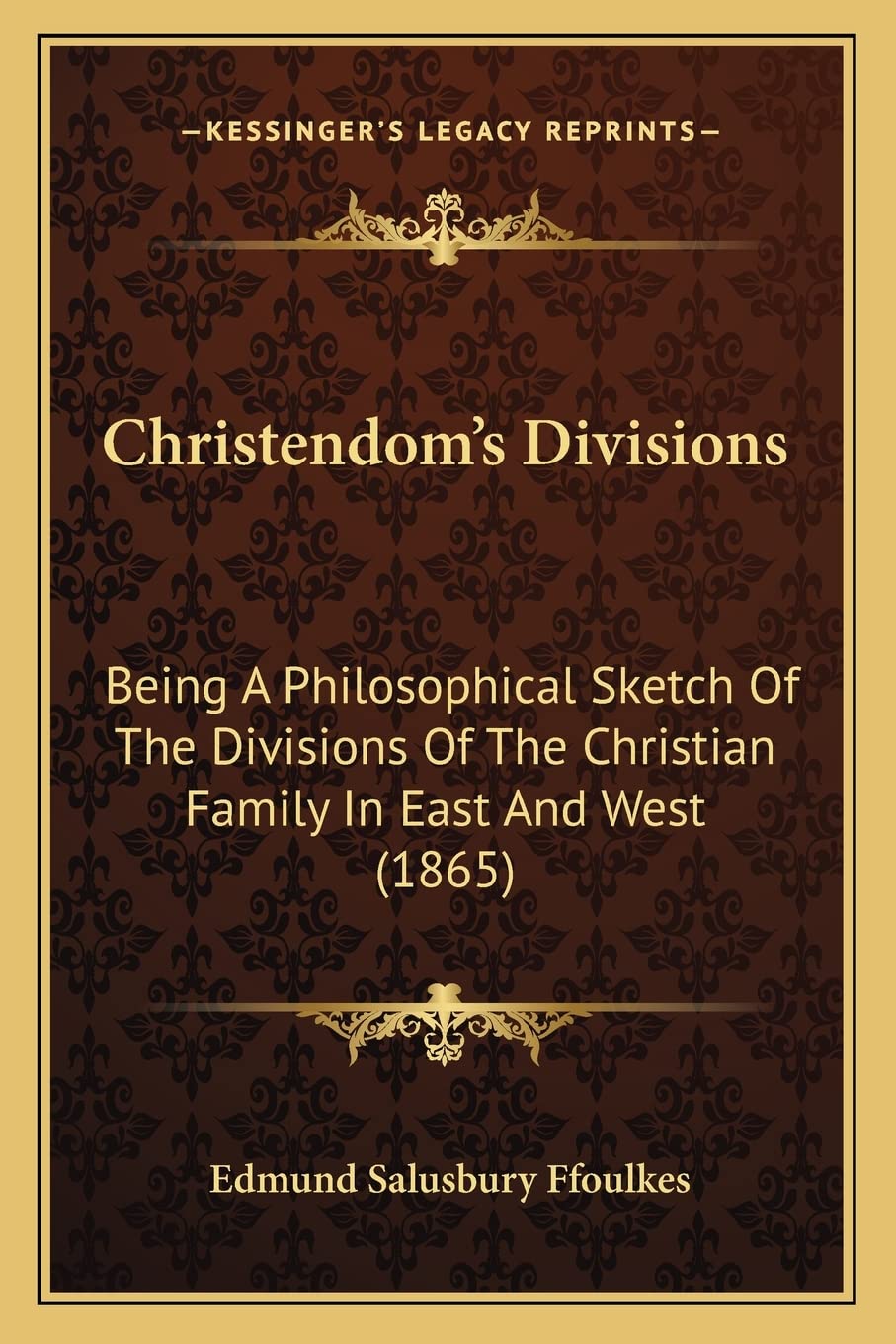 Christendom's Divisions: Being A Philosophical Sketch Of The Divisions Of The Christian Family In East And West (1865) Philosophy