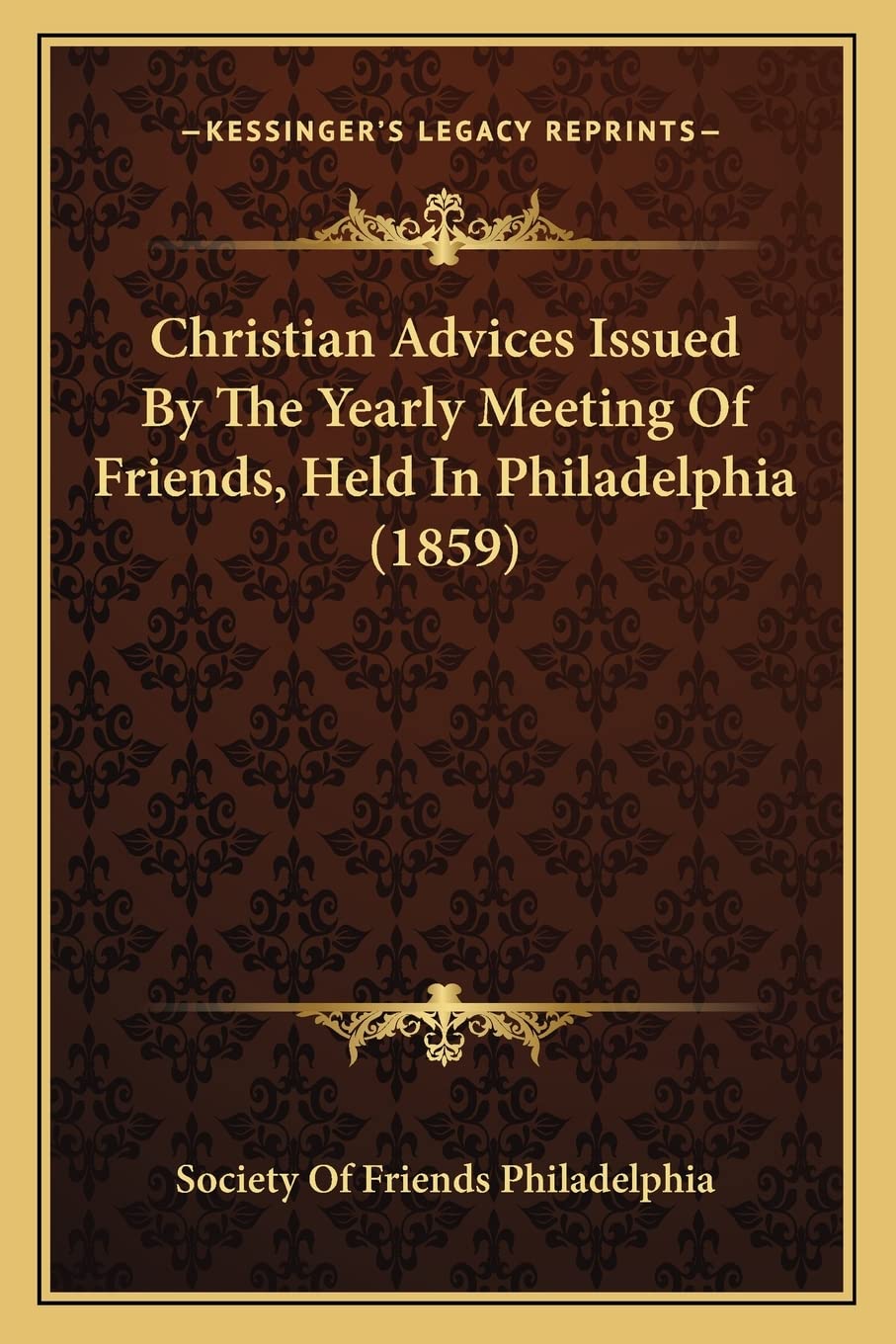 Christian Advices Issued By The Yearly Meeting Of Friends, Held In Philadelphia (1859) Social Sciences