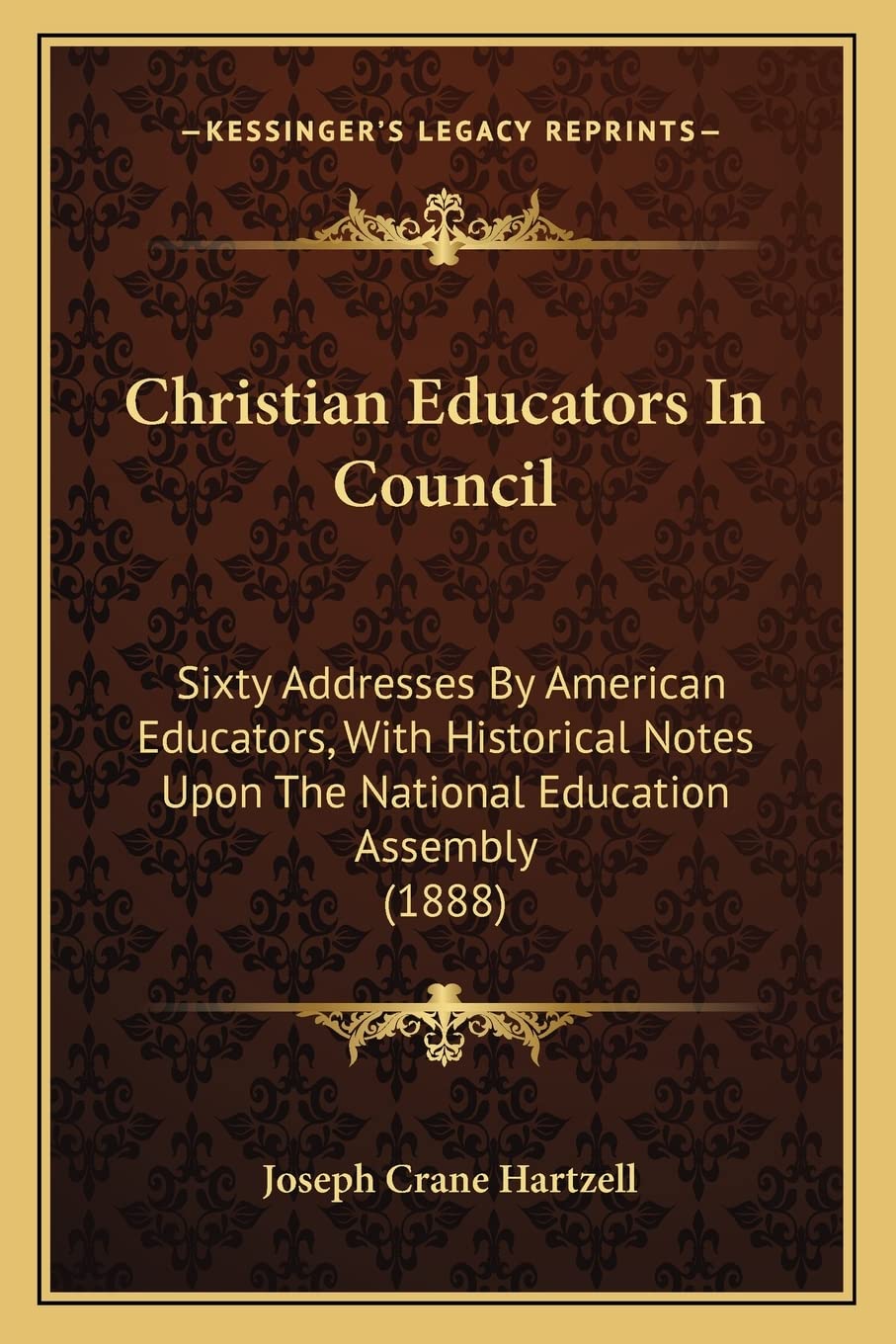 Christian Educators In Council: Sixty Addresses By American Educators, With Historical Notes Upon The National Education Assembly (1888) Contemporary literature