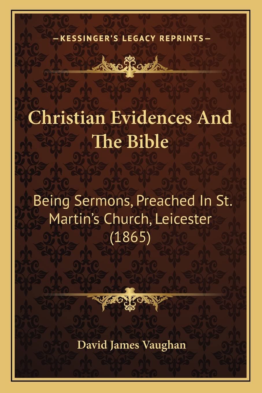 Christian Evidences And The Bible: Being Sermons, Preached In St. Martin's Church, Leicester (1865) Contemporary literature
