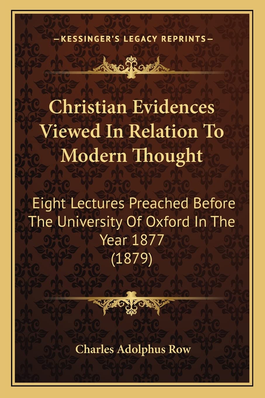 Christian Evidences Viewed In Relation To Modern Thought: Eight Lectures Preached Before The University Of Oxford In The Year 1877 (1879) Philosophy