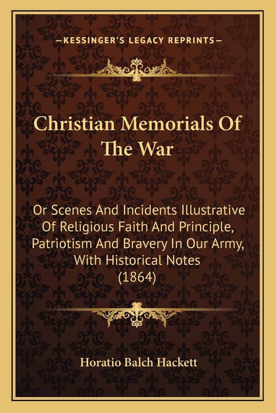 Christian Memorials Of The War: Or Scenes And Incidents Illustrative Of Religious Faith And Principle, Patriotism And Bravery In Our Army, With Historical Notes (1864) Contemporary literature Books