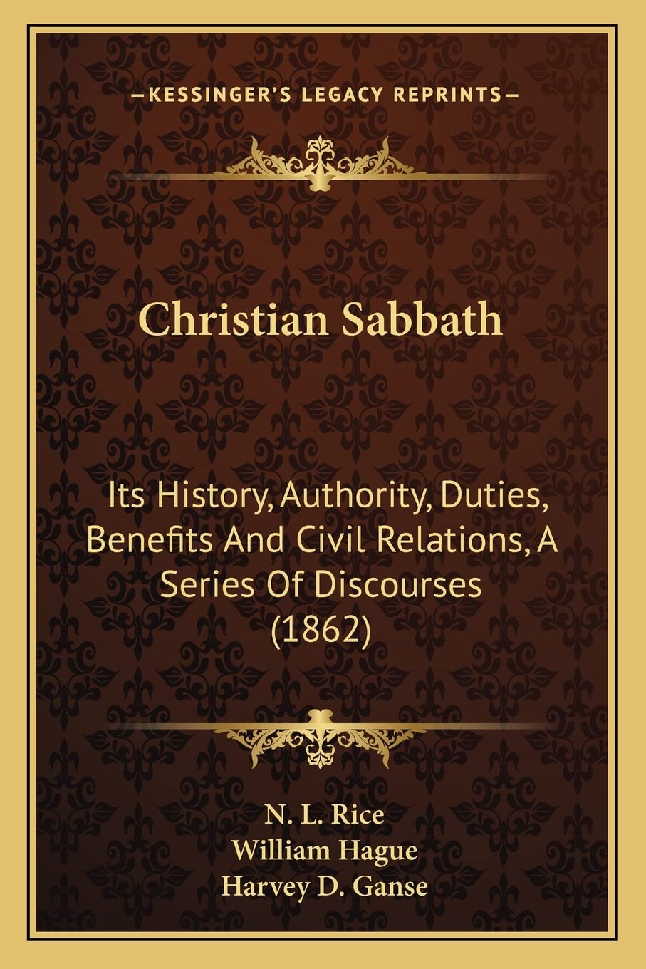 Christian Sabbath: Its History, Authority, Duties, Benefits And Civil Relations, A Series Of Discourses (1862) Philosophy
