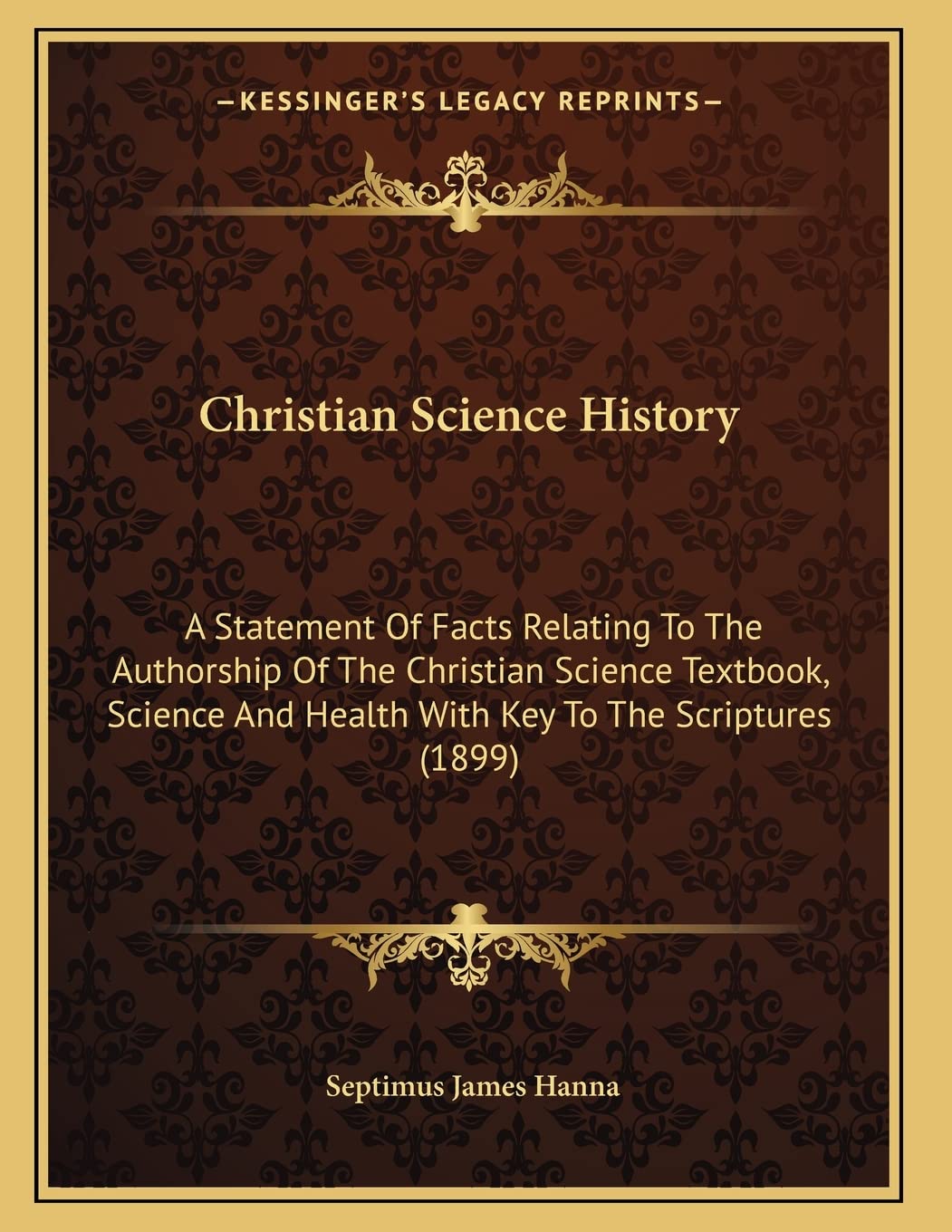 Christian Science History: A Statement Of Facts Relating To The Authorship Of The Christian Science Textbook, Science And Health With Key To The Scriptures (1899) Contemporary literature Books
