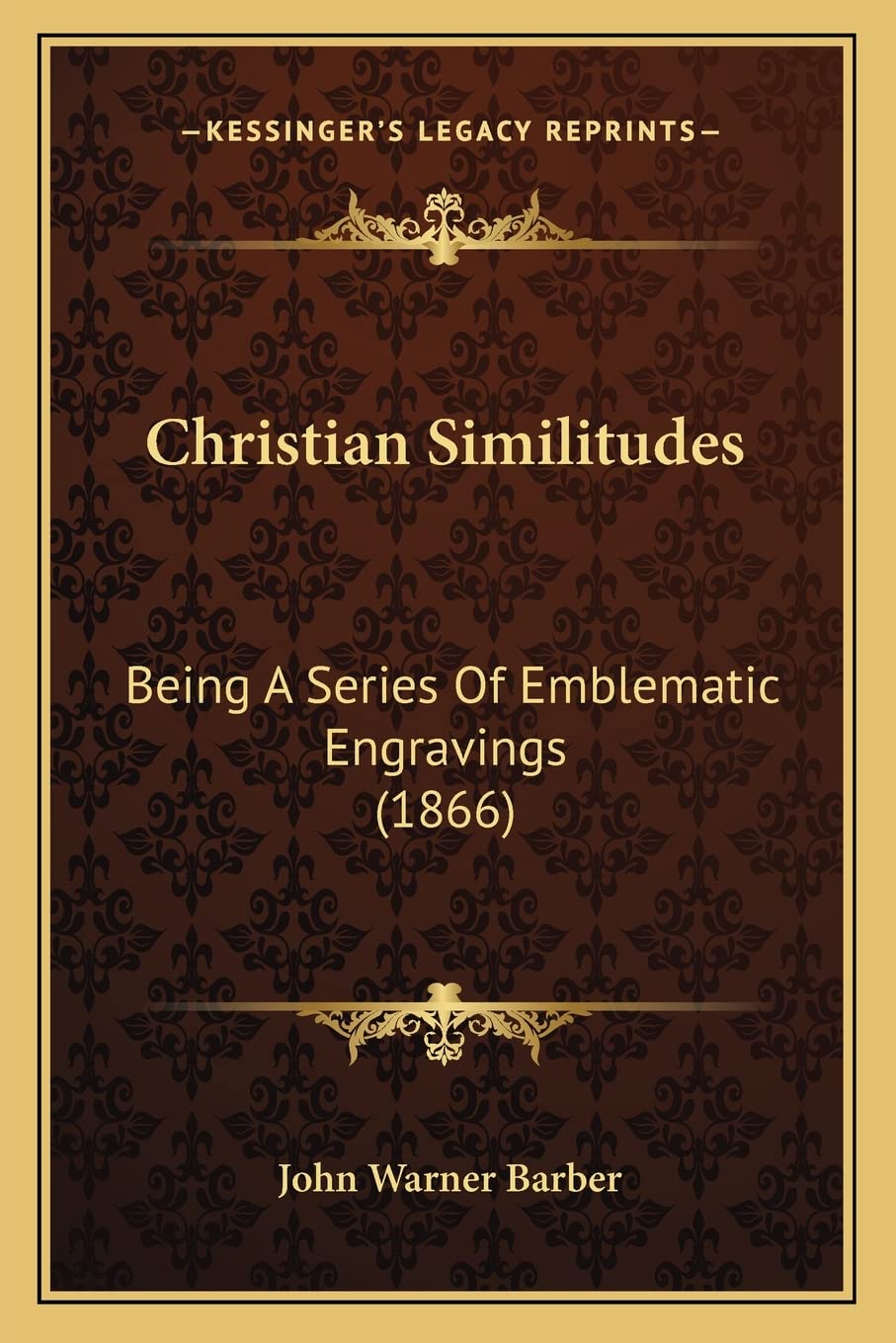 Christian Similitudes: Being A Series Of Emblematic Engravings (1866) Essays & Short Stories