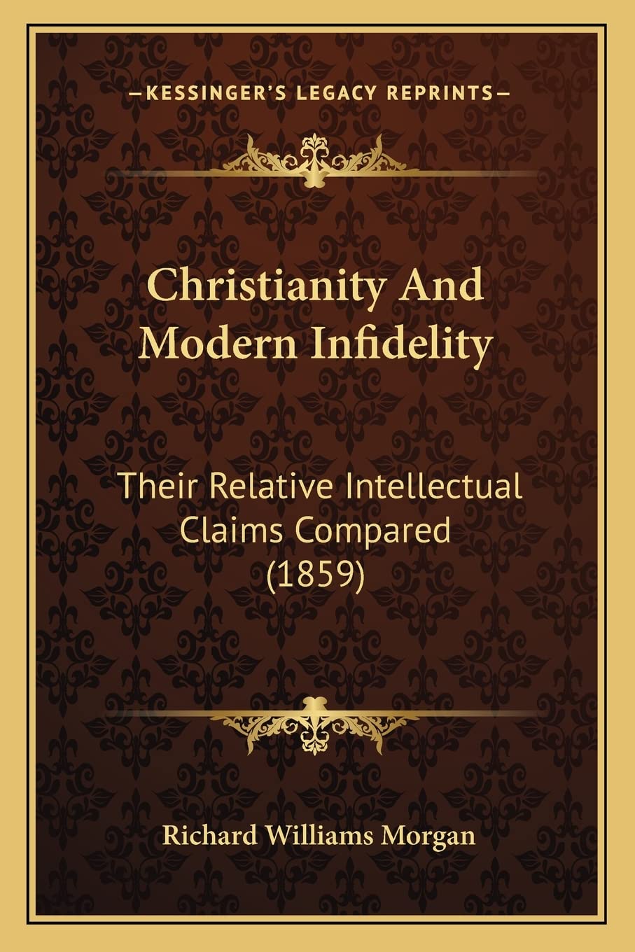 Christianity And Modern Infidelity: Their Relative Intellectual Claims Compared (1859) Philosophy