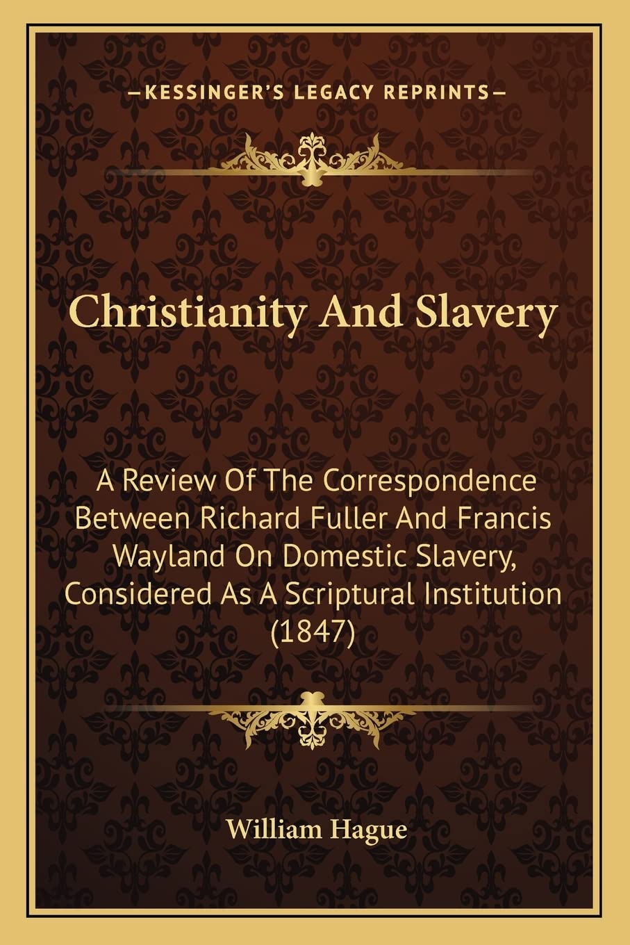 Christianity And Slavery: A Review Of The Correspondence Between Richard Fuller And Francis Wayland On Domestic Slavery, Considered As A Scriptural Institution (1847) Philosophy