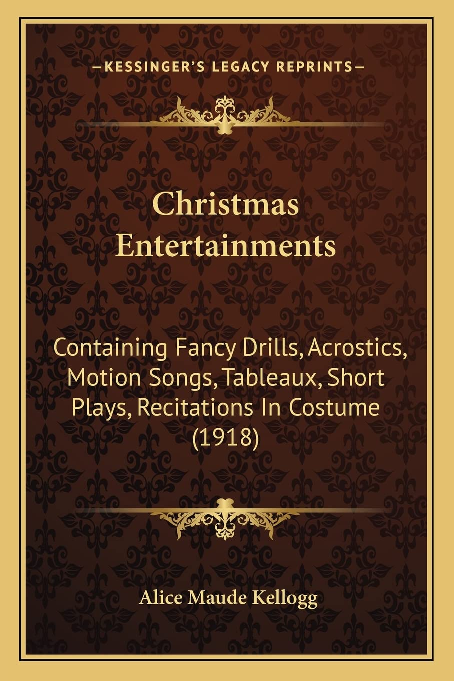 Christmas Entertainments: Containing Fancy Drills, Acrostics, Motion Songs, Tableaux, Short Plays, Recitations In Costume (1918) Philosophy