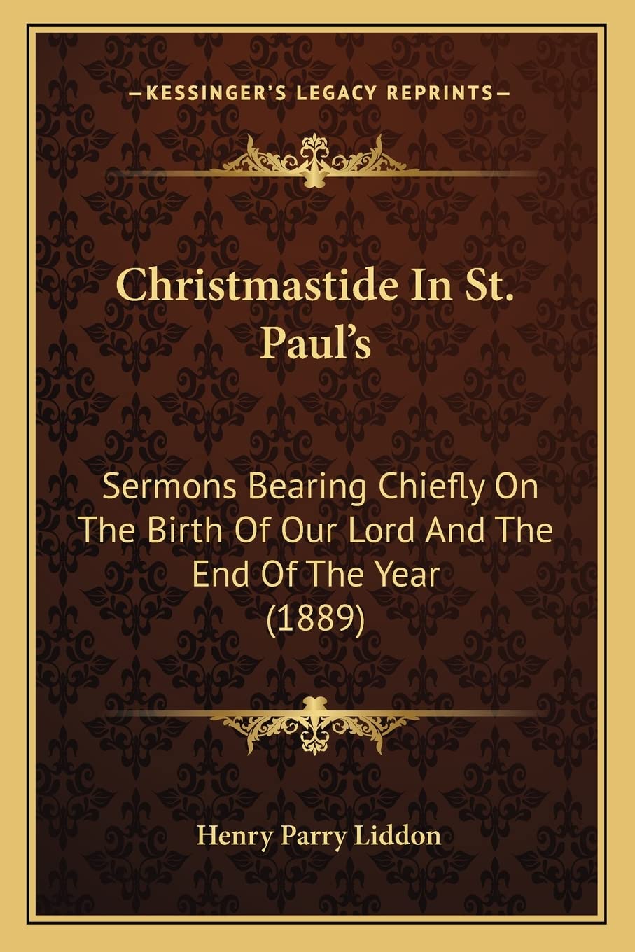 Christmastide In St. Paul's: Sermons Bearing Chiefly On The Birth Of Our Lord And The End Of The Year (1889) Philosophy