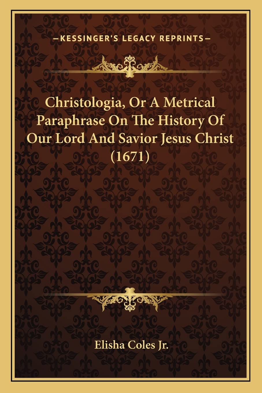 Christologia, Or A Metrical Paraphrase On The History Of Our Lord And Savior Jesus Christ (1671) Philosophy