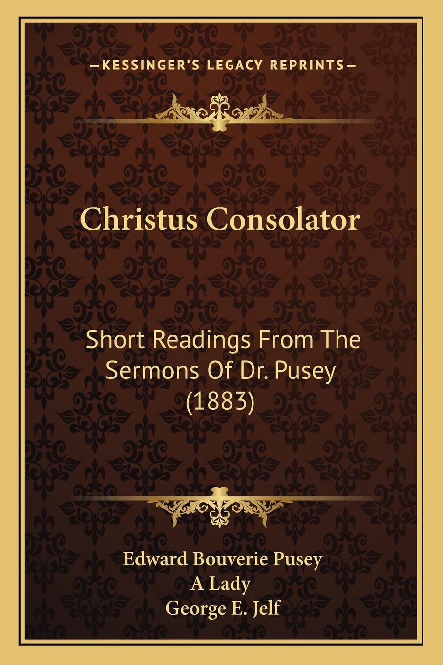 Christus Consolator: Short Readings From The Sermons Of Dr. Pusey (1883) Contemporary literature