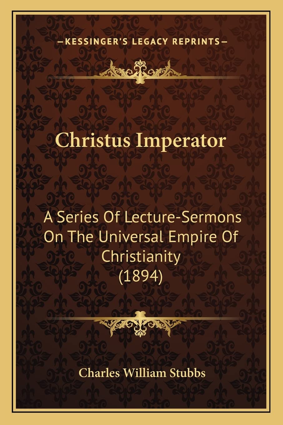 Christus Imperator: A Series Of Lecture-Sermons On The Universal Empire Of Christianity (1894) Philosophy