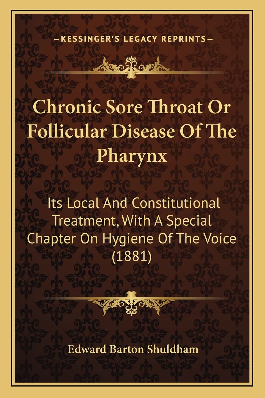 Chronic Sore Throat Or Follicular Disease Of The Pharynx: Its Local And Constitutional Treatment, With A Special Chapter On Hygiene Of The Voice (1881) Medicine