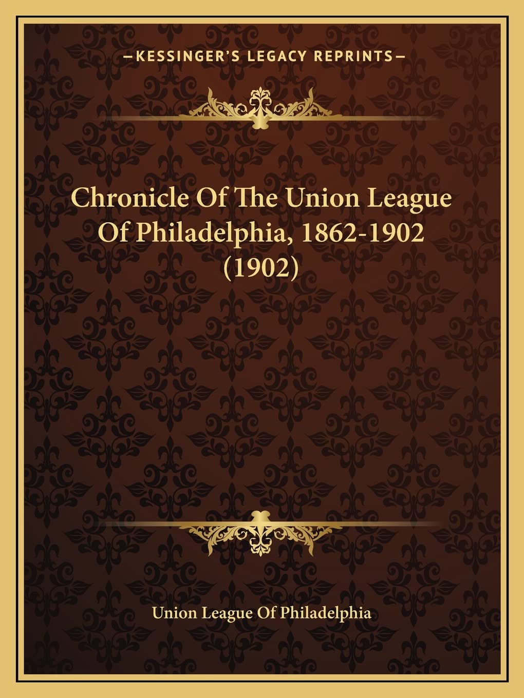 Chronicle Of The Union League Of Philadelphia, 1862-1902 (1902) Social Sciences