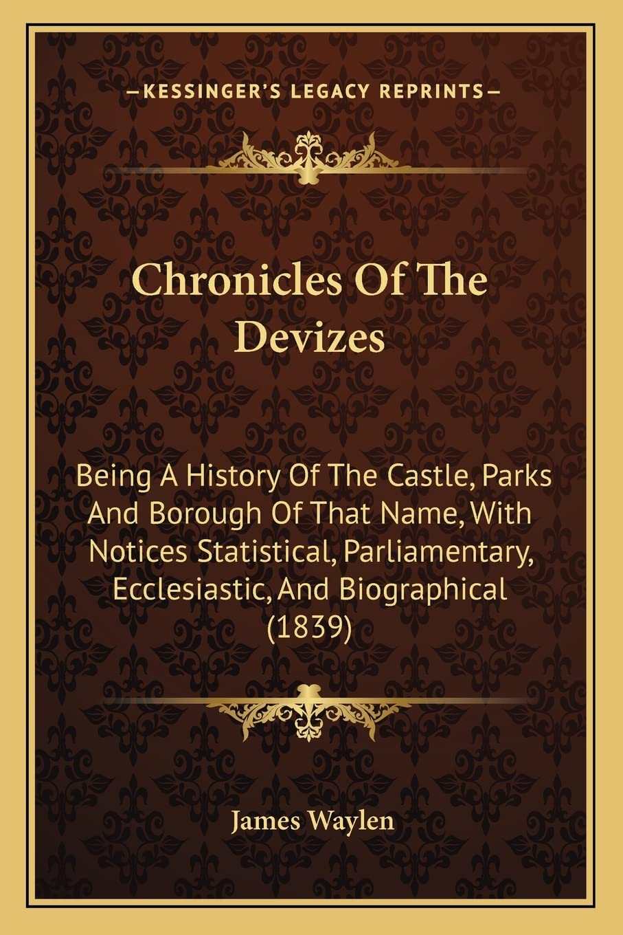 Chronicles Of The Devizes: Being A History Of The Castle, Parks And Borough Of That Name, With Notices Statistical, Parliamentary, Ecclesiastic, And Biographical (1839) Contemporary literature