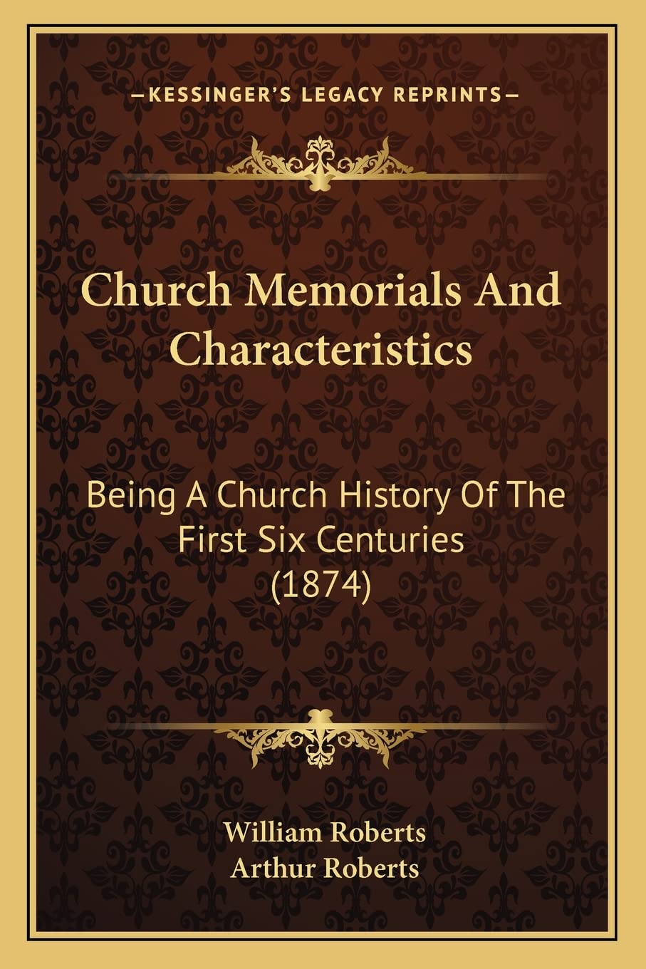 Church Memorials And Characteristics: Being A Church History Of The First Six Centuries (1874) Contemporary literature