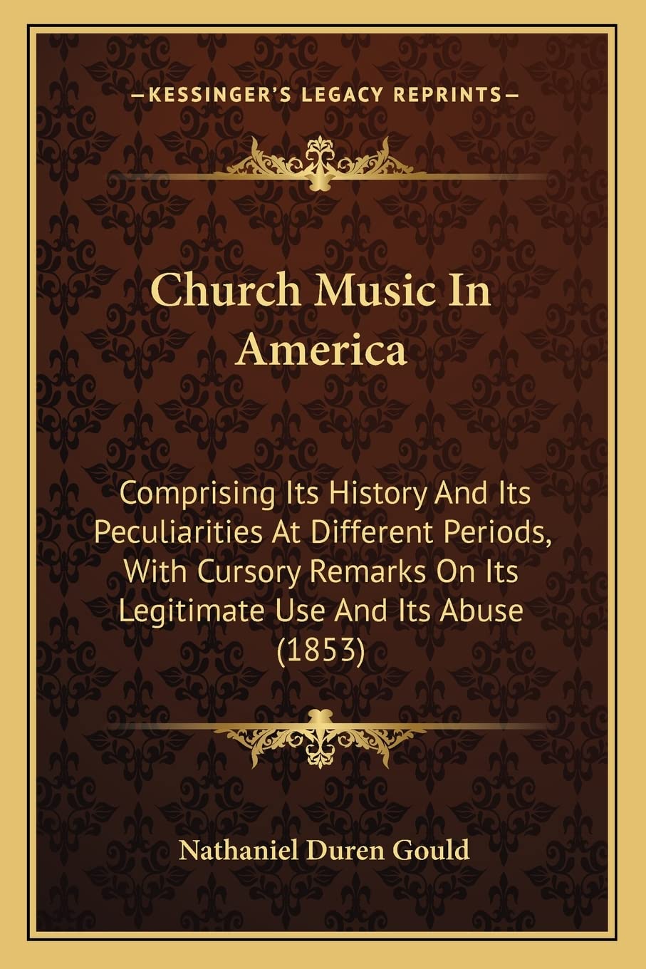 Church Music In America: Comprising Its History And Its Peculiarities At Different Periods, With Cursory Remarks On Its Legitimate Use And Its Abuse (1853) Contemporary literature