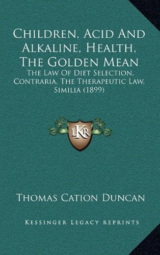 Children, Acid And Alkaline, Health, The Golden Mean: The Law Of Diet Selection, Contraria, The Therapeutic Law, Similia (1899) Contemporary literature Books