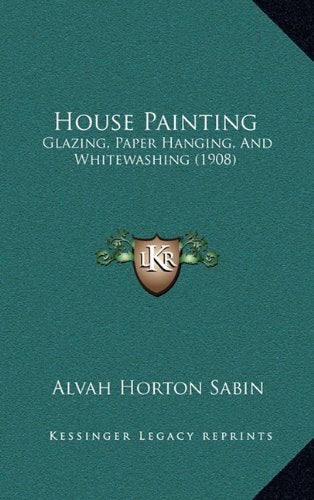 House Painting: Glazing, Paper Hanging, And Whitewashing (1908) Contemporary literature