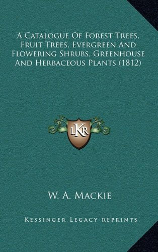A Catalogue Of Forest Trees, Fruit Trees, Evergreen And Flowering Shrubs, Greenhouse And Herbaceous Plants (1812) Contemporary literature
