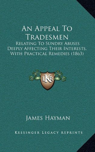 An Appeal To Tradesmen: Relating To Sundry Abuses Deeply Affecting Their Interests, With Practical Remedies (1863) Contemporary literature