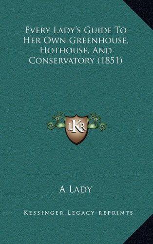 Every Lady's Guide To Her Own Greenhouse, Hothouse, And Conservatory (1851) Contemporary literature