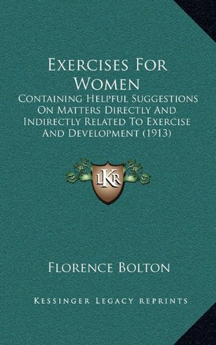Exercises For Women: Containing Helpful Suggestions On Matters Directly And Indirectly Related To Exercise And Development (1913) Contemporary literature