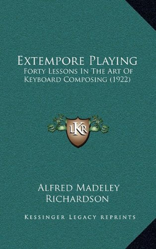 Extempore Playing: Forty Lessons In The Art Of Keyboard Composing (1922) Contemporary literature