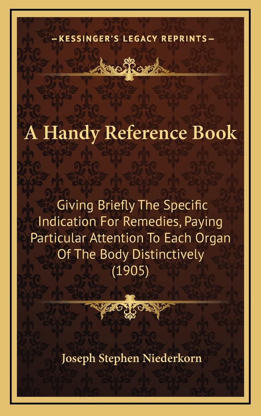 A Handy Reference Book: Giving Briefly The Specific Indication For Remedies, Paying Particular Attention To Each Organ Of The Body Distinctively (1905) Medicine